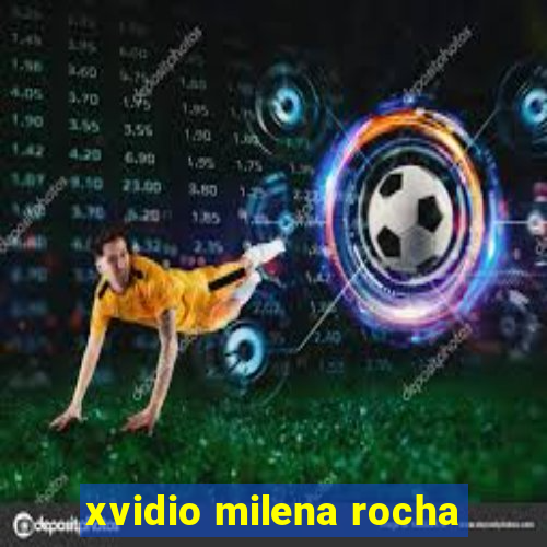 xvidio milena rocha